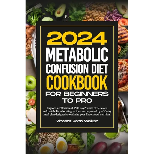 Metabolic Confusion Diet Cookbook for Beginners to Pro: Explore a collection of 1500 days' worth of delicious and metabolism-boosting recipes, accompa