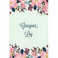 Caregiver Log: Record & Monitor Daily Care Information Journal, Keep Track Of Medical & Health Appointments, Activites Details Notes, Book For Caregiv