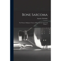 Bone Sarcoma: the Primary Malignant Tumor of Bone and the Giant Cell Tumor /