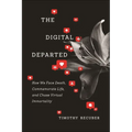 The Digital Departed: How We Face Death, Commemorate Life, and Chase Virtual Immortality