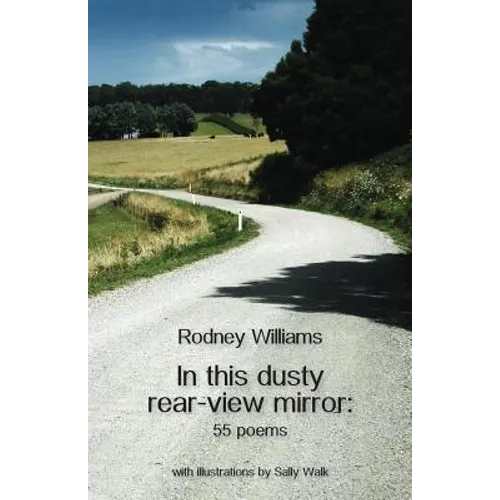 In this dusty rear-view mirror: 55 poems