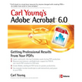 Carl Young's Adobe Acrobat 6.0: Getting Professional Results from Your PDFs