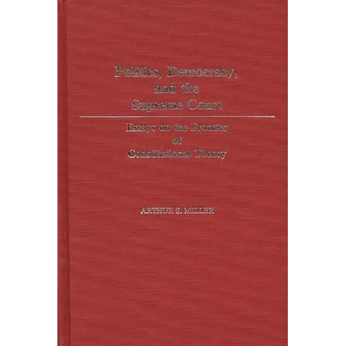Politics, Democracy, and the Supreme Court: Essays on the Frontier of Constitutional Theory