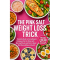 The Pink Salt Weight Loss Trick Plan: A Complete Guide to Using Organic Himalayan Salt for Detox with Morning Rituals and Diet to Boost Well-Being & N