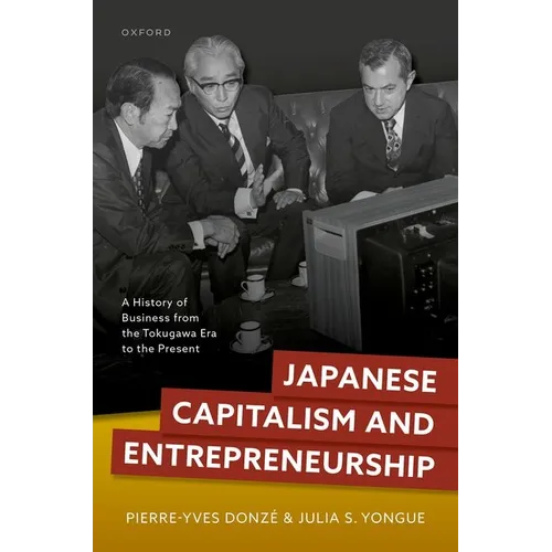 Japanese Capitalism and Entrepreneurship: A History of Business from the Tokugawa Era to the Present