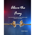 Above the Fray: A Four-Week Bible Study for Those Special Ladies Married to the Badge