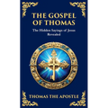 The Gospel of Thomas: The Timeless Teachings of Hidden Wisdom and Spiritual Truth
