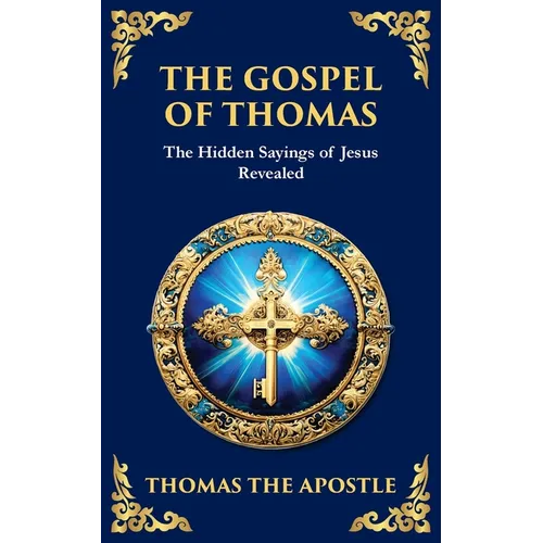 The Gospel of Thomas: The Timeless Teachings of Hidden Wisdom and Spiritual Truth