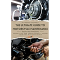 The Ultimate Guide to Motorcycle Maintenance: Step-by-Step Instructions, Expert Tips, and Certification - Master Your Bike with Confidence
