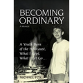 Becoming Ordinary: A Youth Born of the Holocaust, What I Kept, What I Let Go...