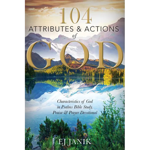 104 Attributes and Actions of God: Characteristics of God in Psalms Bible Study, Praise & Prayers Devotional