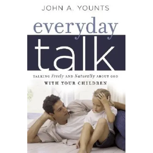 Everyday Talk: Talking Freely and Naturally about God with Your Children