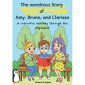 The wondrous Story of Amy, Bruno, and Clarissa: A colourful journey through the Alphabet