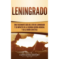 Leningrado: Una fascinante guía del sitio de Leningrado y su impacto en la Segunda Guerra Mundial y en la Unión Soviética