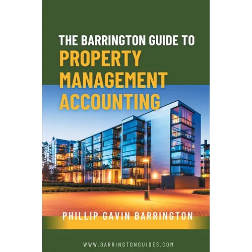 The Barrington Guide to Property Management Accounting: The definitive guide for property owners, managers, accountants and bookkeepers to thrive