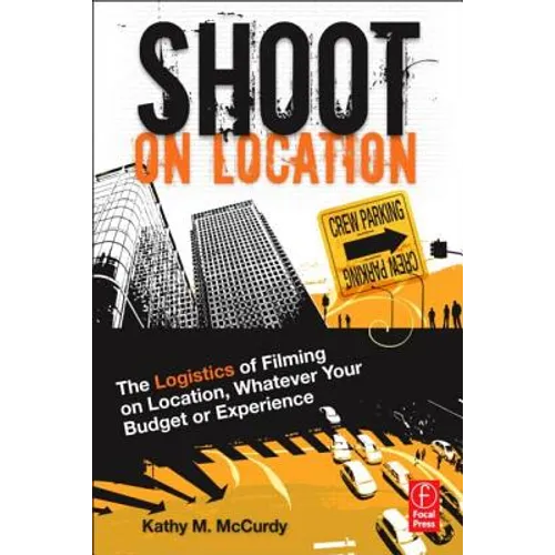 Shoot on Location: The Logistics of Filming on Location, Whatever Your Budget or Experience