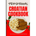 Traditional Croatian Cookbook: 50 Authentic Recipes from Croatia