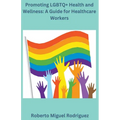 Promoting LGBTQ+ Health and Wellness: A Guide for Healthcare Workers