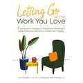 Letting Go of the Work You Love: A Workbook for Therapists to Prepare for Retirement, Close a Practice, and End a Career with Integrity