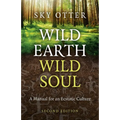 Wild Earth, Wild Soul: A Manual for an Ecstatic Culture