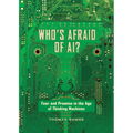 Who's Afraid of Ai?: Fear and Promise in the Age of Thinking Machines