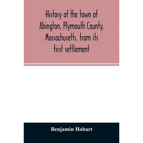 History of the town of Abington, Plymouth County, Massachusetts, from its first settlement