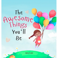 The Awesome Things You'll Be: A Rhyming Story Book to Inspire Little Girls in the Great Many Awesome Things They Can Become (Perfect Gift for Girls)