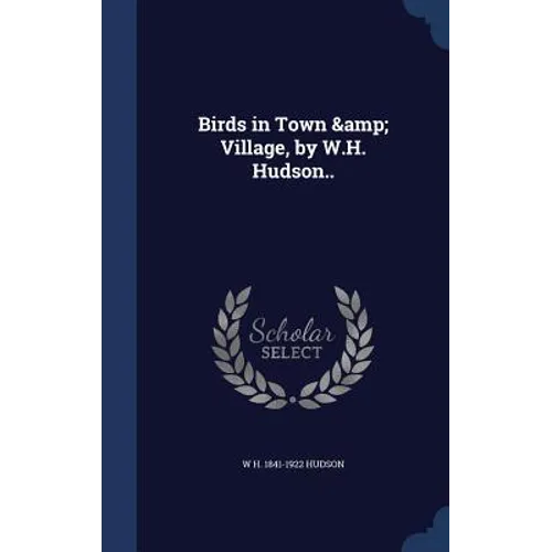 Birds in Town & Village, by W.H. Hudson.. - Hardcover