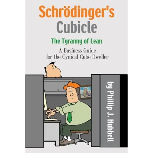 Schrödinger's Cubicle or The Tyranny of Lean - A Business Guide for the Cynical Cube Dweller