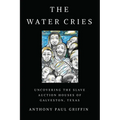 The Water Cries: Uncovering the Slave Auction Houses of Galveston, Texas