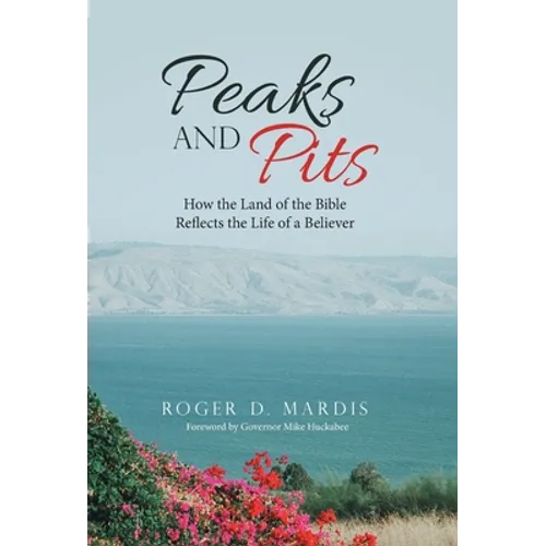 Peaks and Pits: How the Land of the Bible Reflects the Life of a Believer