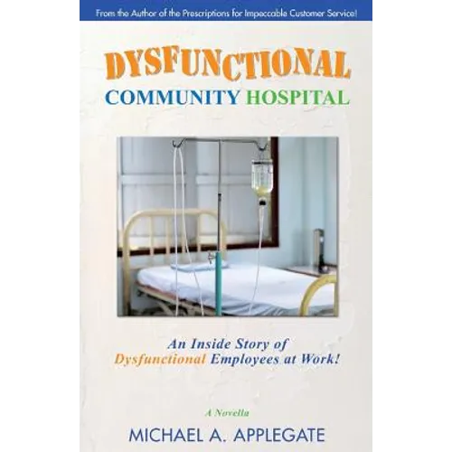 Dysfunctional Community Hospital: An Inside Story of Dysfunctional Employees at Work!