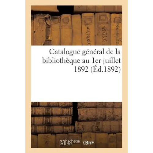 Catalogue Général de la Bibliothèque Au 1er Juillet 1892