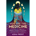 You Are the Medicine: 13 Moons of Indigenous Wisdom, Ancestral Connection, and Animal Spirit Guidance