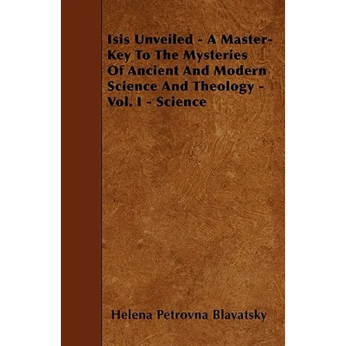 Isis Unveiled - A Master-Key To The Mysteries Of Ancient And Modern Science And Theology - Vol. I - Science