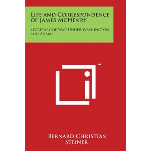 Life and Correspondence of James McHenry: Secretary of War Under Washington and Adams