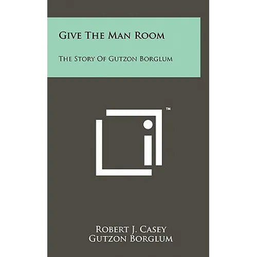 Give The Man Room: The Story Of Gutzon Borglum