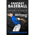 Fantasy Baseball for Smart People: How to Use Math and Psychology to Win at DFS