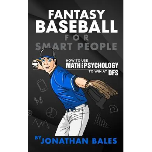 Fantasy Baseball for Smart People: How to Use Math and Psychology to Win at DFS