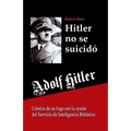 Adolf Hitler no se suicidó: Crónica de su fuga con la ayuda del Servicio de Inteligencia Británico