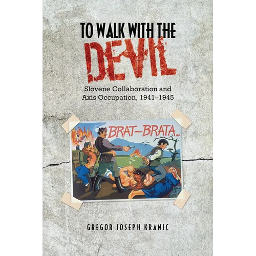 To Walk with the Devil: Slovene Collaboration and Axis Occupation, 1941-1945