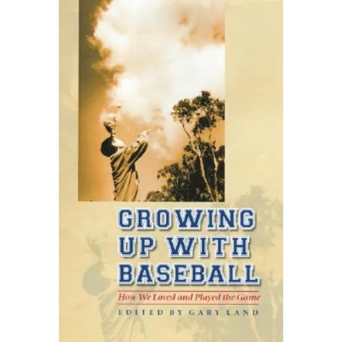 Growing Up with Baseball: How We Loved and Played the Game