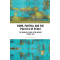 Rome, Parthia, and the Politics of Peace: The Origins of War in the Ancient Middle East