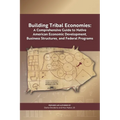 Building Tribal Economies: A Comprehensive Guide to Native American Economic Development, Business Structures, and Federal Programs