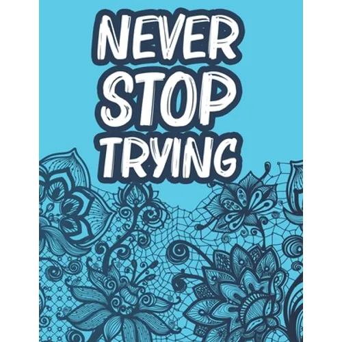 Never Stop Trying: Positive Affirmations Coloring Book For Women, Stress Relief Coloring Pages With Motivational Quotes