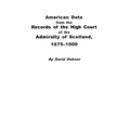 American Data from the Records of the High Court of the Admiralty of Scotland, 1675-1800