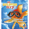 Do Goldfish Fly?: A Question and Answer Book about Animal Movements