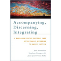 Accompanying, Discerning, Integrating: A Handbook for the Pastoral Care of the Family According to Amoris Laetitia: A Handbook for the Pastoral Care o
