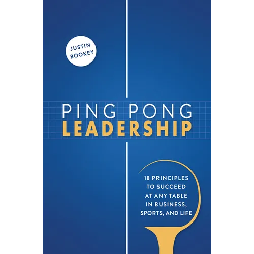 Ping Pong Leadership: 18 Principles to Succeed at Any Table in Business, Sports, and Life