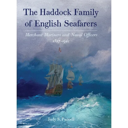 The Haddock Family of English Seafarers: Merchant Mariners and Naval Officers 1327-1941